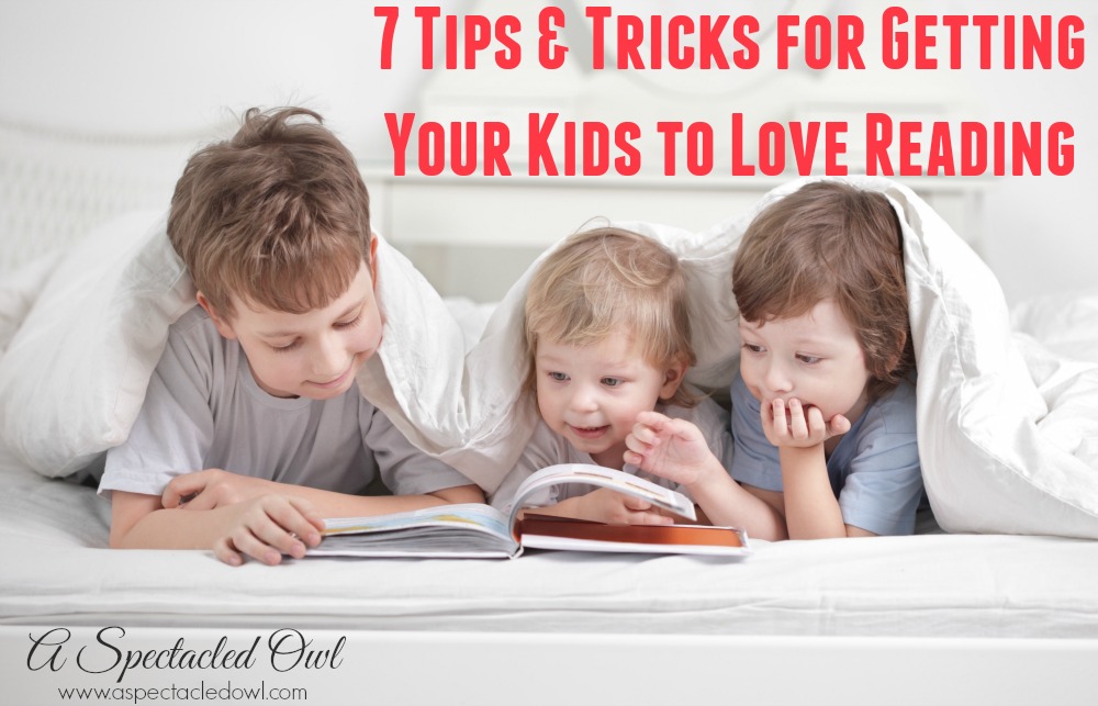 7 Tips & Tricks for Getting Your Kids to Love Reading
